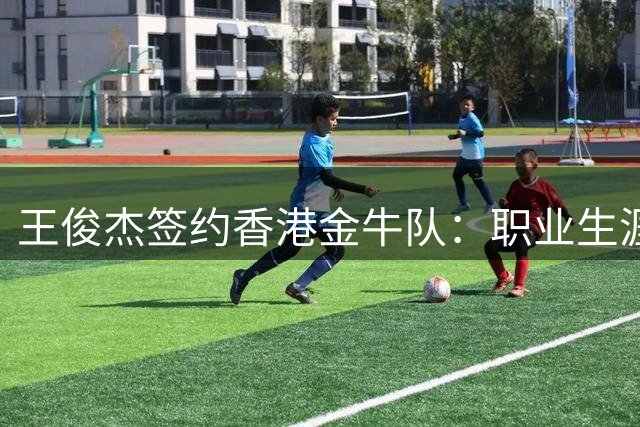 王俊杰签约香港金牛队：职业生涯自主权获各方尊重